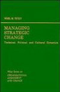 Managing Strategic Change: Technical, Political, and Cultural Dynamics