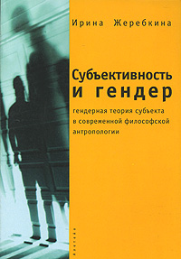 Иллюстрация к книге Субъективность и гендер. Гендерная теория субъекта в современной философской антропологии Субъективность и гендер. Гендерная теория субъекта в современной философской антропологии
