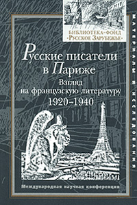 Русские писатели в Париже. Взгляд на французскую литературу 1920-1940