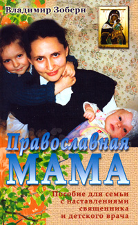Православная мама. Пособие для семьи с наставлениями священника и детского врача