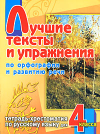 Лучшие тексты и упражнения по орфографии и развитию речи. Тетрадь-хрестоматия по русскому языку. 4 класс
