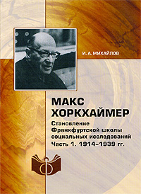 Макс Хоркхаймер. Становление Франкфуртской школы социальных исследований. Часть 1. 1914-1939 гг.