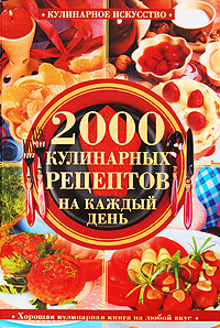 Хорошая кулинарная книга на любой вкус. 2000 кулинарных рецептов на каждый день