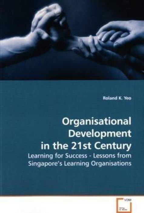 Organisational Development in the 21st Century: Learning for Success - Lessons from Singapore's Learning Organisations