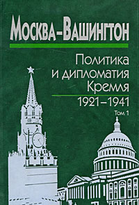 Москва-Вашингтон. Политика и дипломатия Кремля, 1921–1941. В 3 томах. Том 1. 1921-1928