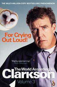 For Crying Out Loud! The World According to Clarkson: Volume 3