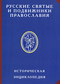 Русские святые и подвижники Православия. Историческая энциклопедия