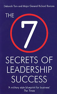 7 Secrets of Leadership Success12296407 7 Secrets of Leadership Success12296407Are you the best leader you could be? For the first time ever, leading management consultant Deborah Tom and Major General Richard Barrons reveal the modern militarys secrets to leadership, organisational development and strategy. With this unique toolkit you can employ tactics tested in adversity to guide you to success in your own business. The 7 Secrets of Leadership Success will enable you to: Work smarter not harder; Make the right decisions, even under pressure; Build a climate that is envied - with high morale and committed engagement; Develop able, selfless leaders who are trusted and respected; Create agile, effective and united teams. A surprising source of inspiration...