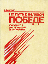 На пути к великой Победе. Советская дипломатия в 1941-1945 гг.