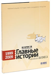 Ведомости. Главные истории российского бизнеса. 1999-2009