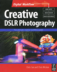 Creative DSLR Photography: The Ultimate Creative Workflow Guide