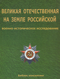 Великая Отечественная на земле Российской. Военно-историческое исследование
