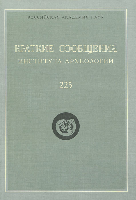 Краткие сообщения Института археологии. Выпуск 225