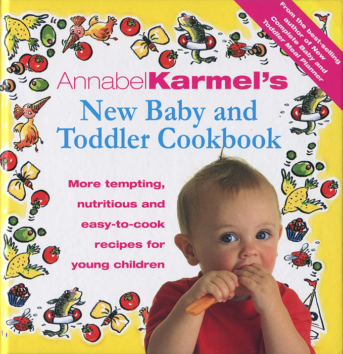 Annabel Karmel's New Baby and Toddler Cookbook: More Tempting, Nutritious and Easy-to-Cook Recipes for Young Children