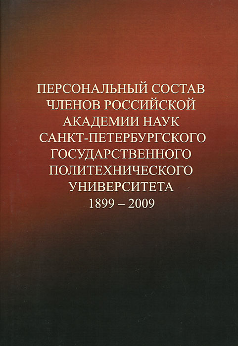 Персональный состав членов Российской академии наук Санкт-Петербургского государственного политехнического университета. 1899-2009