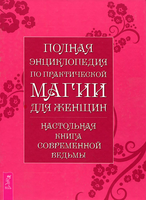 Полная энциклопедия по практической магии для женщин. Настольная книга современной ведьмы