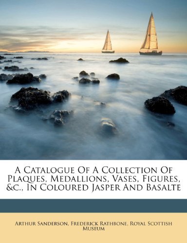 A Catalogue of a Collection of Plaques, Medallions, Vases, Figures,&c., In Coloured Jasper and Basalte