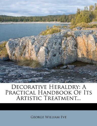 Decorative Heraldry: A Practical Handbook Of Its Artistic Treatment...