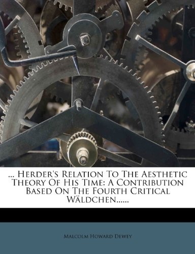 ... Herder's Relation to the Aesthetic Theory of His Time: A Contribution Based on the Fourth Critical Waldchen......