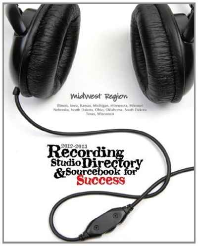 2012-2013 Recording Studio Directory&Sourcebook for Success: Midwest Region: Volume 1