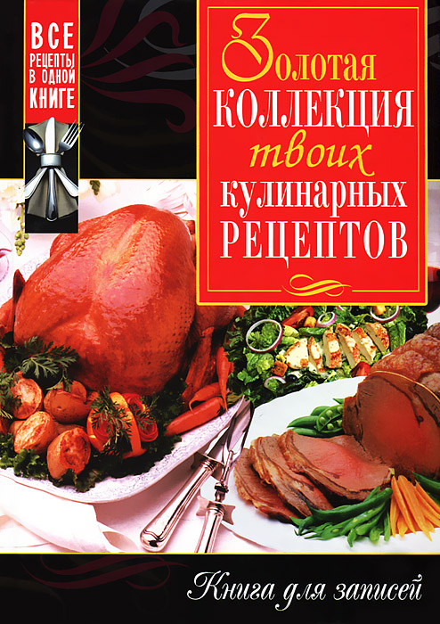 Золотая коллекция твоих кулинарных рецептов. Книга для записей