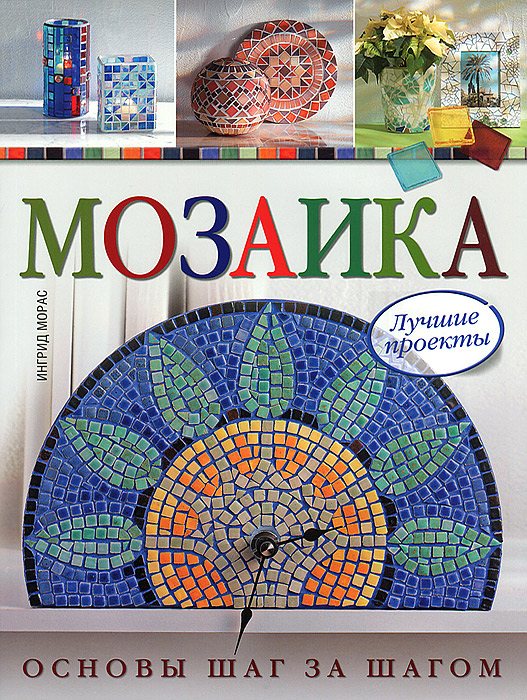 Мозаика. Лучшие проекты. Основы шаг за шагом Мозаика. Лучшие проекты. Основы шаг за шагом