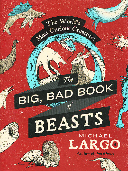 The Big Bad Book of Beasts: The World's Most Curious Creatures