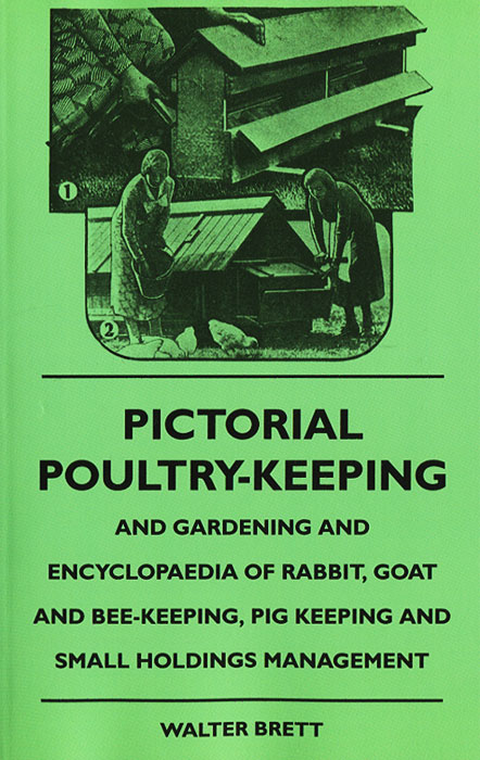 Pictorial Poultry-Keeping and Gardening and Encyclopaedia of Rabbit, Goat and Bee-Keeping, Pig Keeping and Small Holdings Management