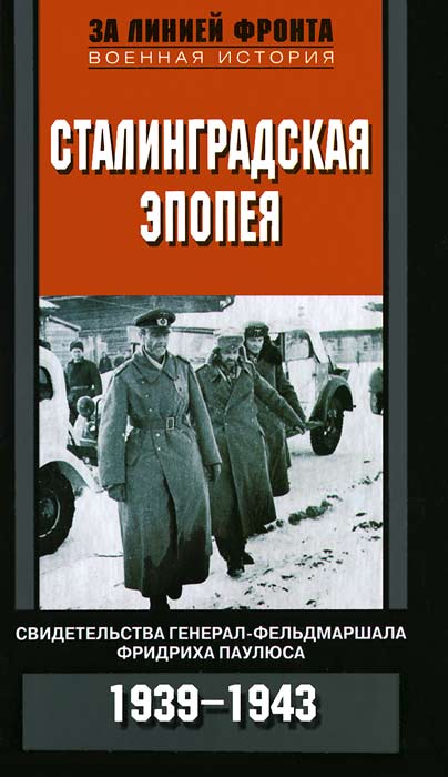 Сталинградская эпопея. Свидетельства генерал-фельдмаршала Фридриха Паулюса. 1939-1943
