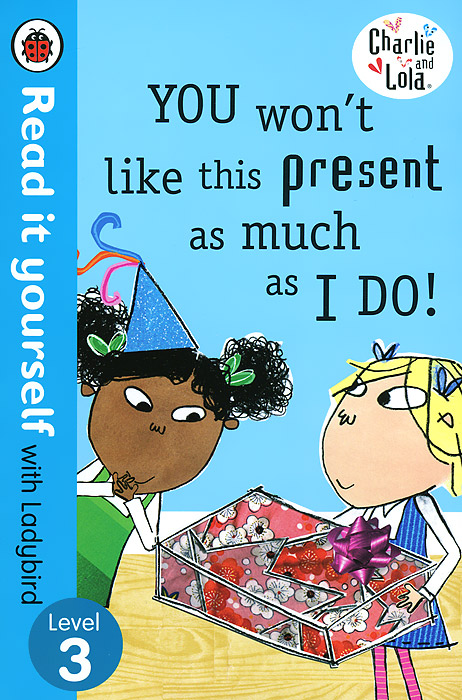 Charlie and Lola: You Won't Like This Present as Much as I Do: Level 3