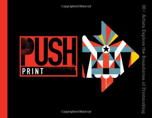 PUSH Print: 30+ Artists Explore the Boundaries of Printmaking (PUSH Series)