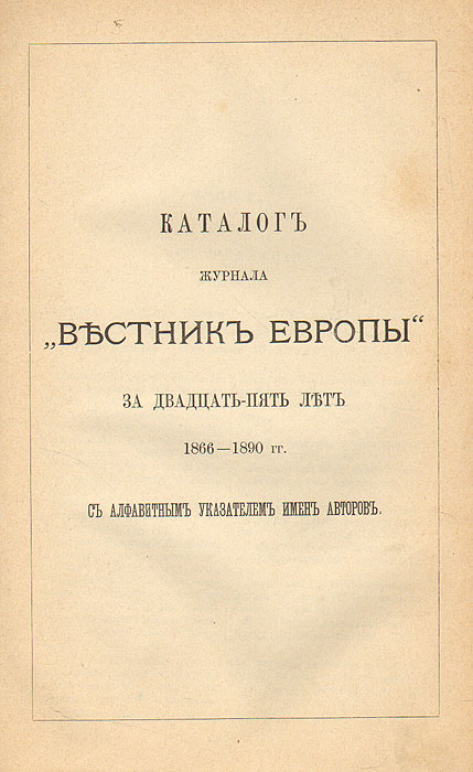 Каталог журнала Вестник Европы за 25 летОС27728 Каталог журнала Вестник Европы за 25 летОС27728Санкт-Петербург, 1890 год. Журнал Вестник Европы, Типография М. М. Стасюлевича. Новодельная владельческая обложка. Сохранность хорошая. ВЕСТНИК ЕВРОПЫ - ежемесячный журнал, издаваемый в Петербурге в 1866—1918. Редактор-издатель М. М. Стасюлевич (по 1908). В журнале преимущественное внимание уделялось истории и политике. Участвовали крупнейшие учёные: К. А. Тимирязев, И. М. Сеченов, И. И. Мечников, С. М. Соловьев, К. Д. Кавелин, А. Ф. Кони, А. Н. Веселовский, А. Н. Пыпин, Д. Н. Овсянико-Куликовский и др. В литературном отделе печатались И. С. Тургенев, И. А. Гончаров, А. Н. Островский, П. Д. Боборыкин; в 80-е гг. — М. Е. Салтыков-Щедрин. ВЕСТНИК ЕВРОПЫ придерживался буржуазно-либерального направления. С алфавитным указателем авторов. Издание не подлежит вывозу за пределы Российской Федерации.