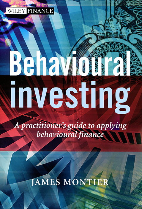 Behavioural Investing: A Practitioners Guide to Applying Behavioural Finance