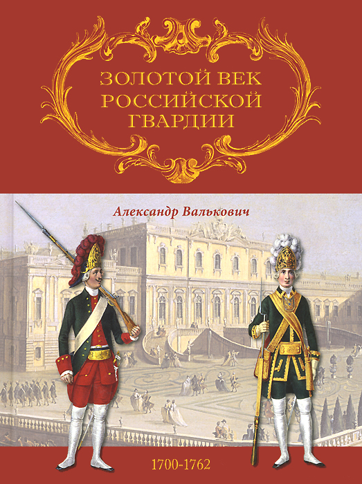 Золотой век Российской Гвардии. В 2 томах. Том 1. 1700-1762