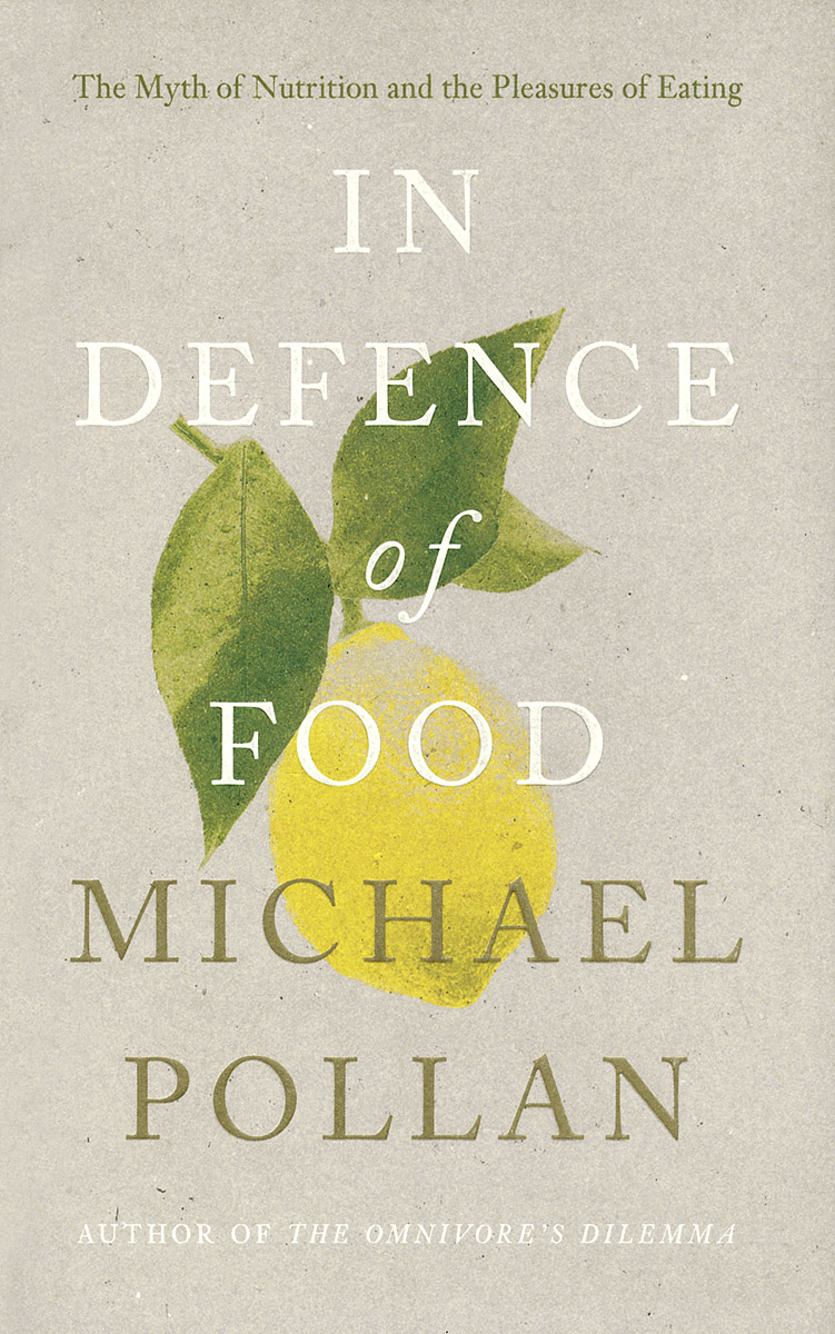 In Defence of Food: The Myth of Nutrition and the Pleasures of Eating