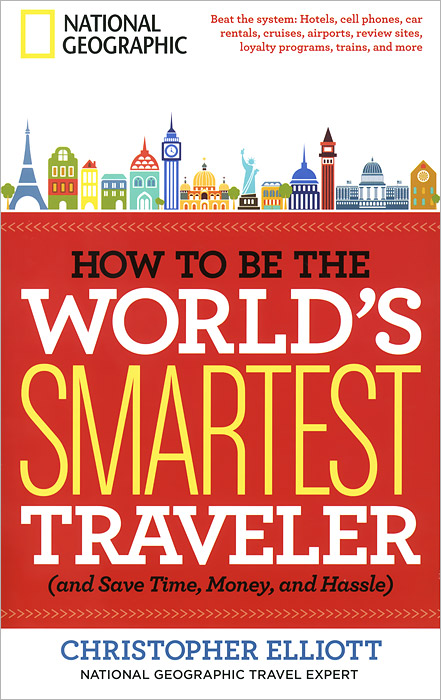 How to Be the World's Smartest Traveler (and Save Time, Money, and Hassle)