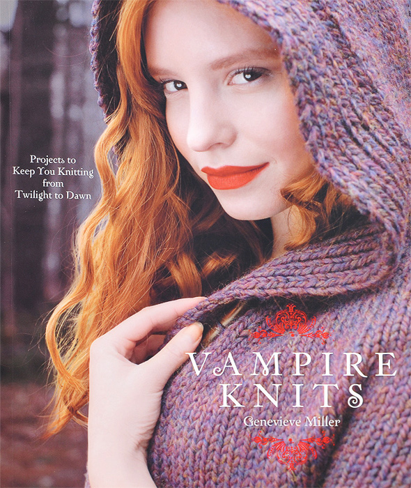 Vampire Knits: Projects to Keep You Knitting from Twilight to Dawn