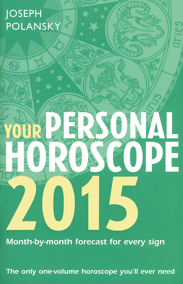 Your Personal Horoscope 2015: Month-by-Month Forecasts for Every Sign