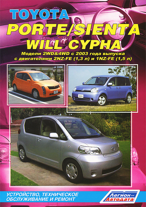 Toyota Porte / Sienta / Will Cypha. Модели 2WD&4WD с 2003 года выпуска с двигателями 2NZ-FE (1, 3 л) и 1NZ-FE (1, 5 л). Устройство, техническое обслуживание и ремонт