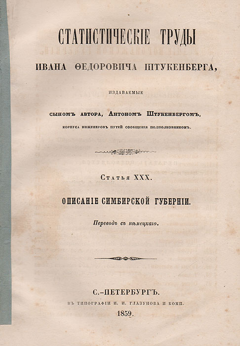 Описание Симбирской губернии. Статистические труды Ивана Федоровича Штукенберга. Статья XXXПК301004_лимонный, салатовый Описание Симбирской губернии. Статистические труды Ивана Федоровича Штукенберга. Статья XXXПК301004_лимонный, салатовыйСанкт-Петербург, 1859 год. Типография И. И. Глазунова и комп. Типографская обложка. Сохранность хорошая. Иван Федорович Штукенберг - русский ученый-географ немецкого происхождения, известный гидрограф, статистик и библиограф. Служил в Министерстве государственных имуществ и был действительным членом русского географического общества. Написал ряд статей гидрографического, географического и исторического содержания в «Энциклопедическом Лексиконе» Плюшара и в «Военном энциклопедическом лексиконе», а также ряд оригинальных, важных для географии России трудов на немецком языке, один из которых был удостоен половинной Демидовской премии. Статистические труды были изданы после смерти ученого его сыном. Из предисловия автора: «Предлагаемое сочинение о России предпринято мной с целью познакомить читателя с постепенным развитием Государства в отношении к земледелию, промышленности и торговле... труд мой не будет простым сборником материалов, а представит более в...