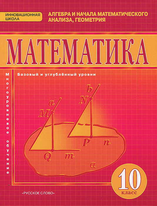 Математика. Алгебра и начала математического анализа, геометрия. 10 класс. Базовый и углубленный уровни. Учебник12296407 Математика. Алгебра и начала математического анализа, геометрия. 10 класс. Базовый и углубленный уровни. Учебник12296407Учебник соответствует Федеральному государственному образовательному стандарту основного общего образования, является частью учебно-методического комплекта Математика и входит в систему учебников Инновационная школа. Учебник предназначен для общеобразовательных организаций: школ, гимназий и лицеев.