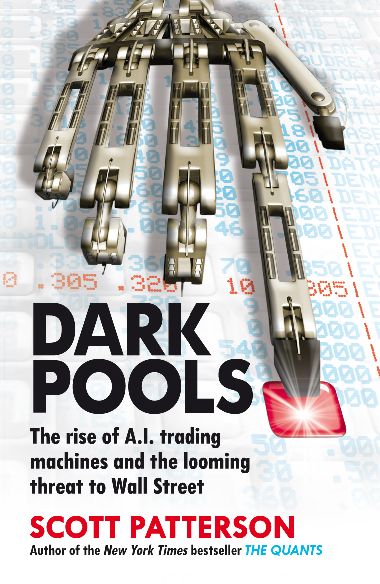 Dark Pools: The Rise of A. I. Trading Machines and the Looming threat to Wall Street