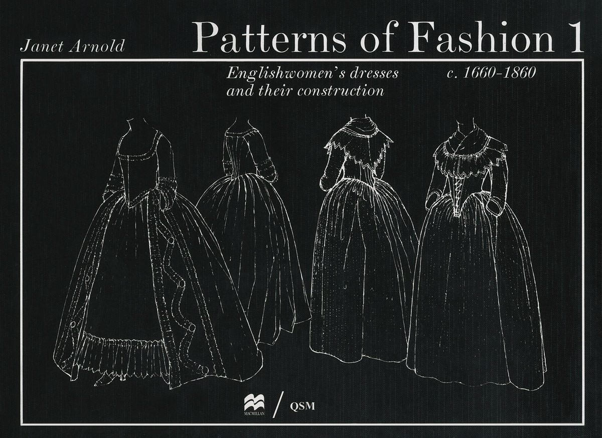 Patterns of Fashion 1: Englishwomen's Dresses and Their Construction c. 1660-1860