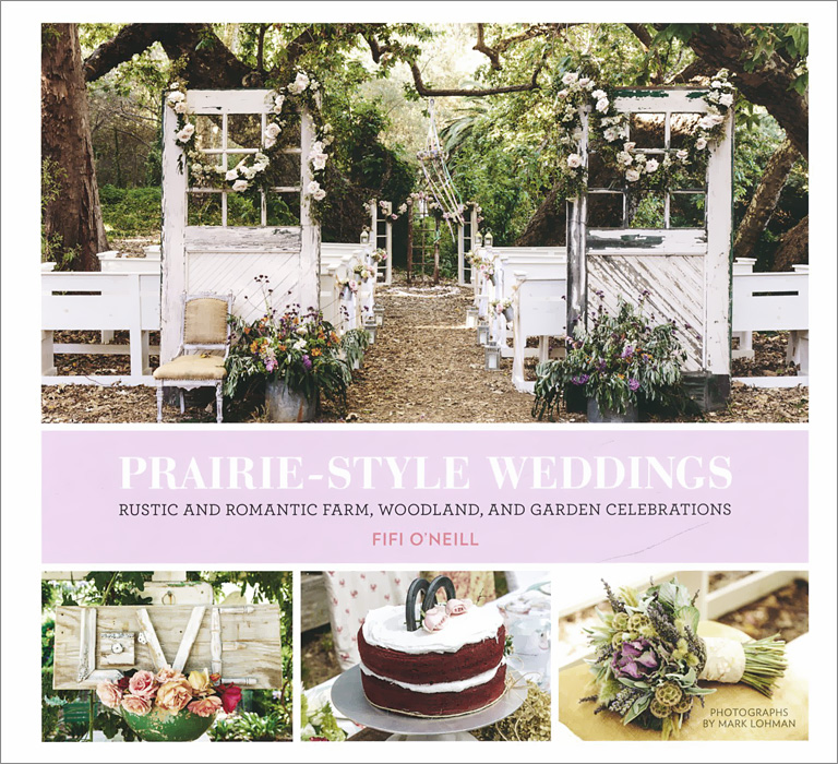 Prairie Style Weddings: Rustic and Romantic Farm, Woodland, and Garden Celebrations