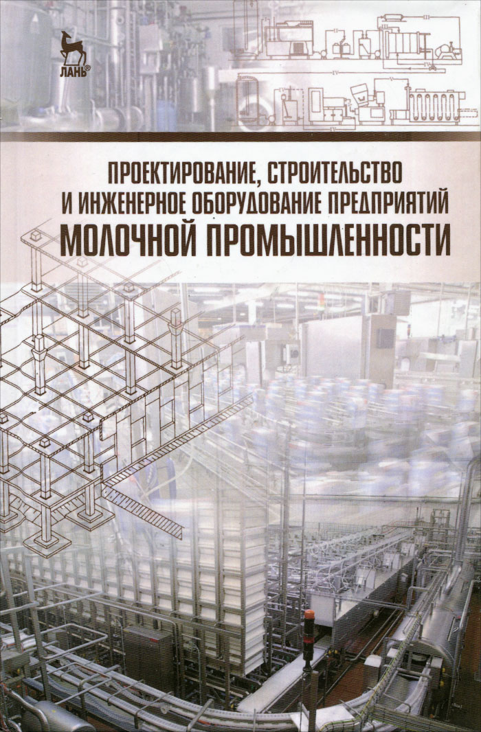 Проектирование, строительство и инженерное оборудование предприятий молочной промышленности. Учебное пособие