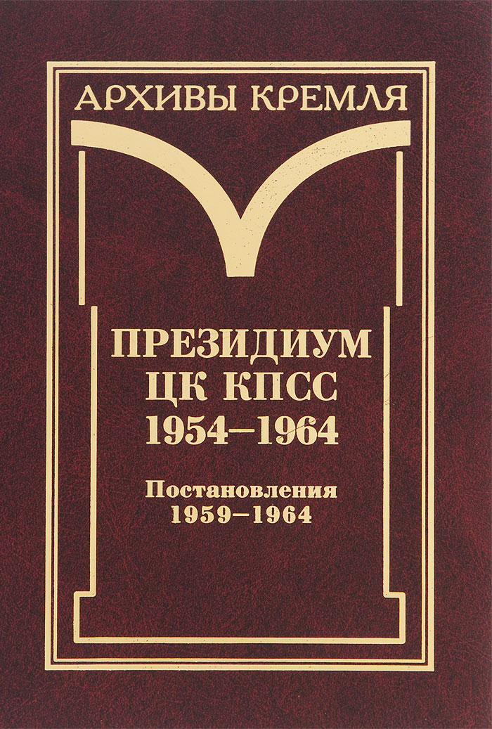 Президиум ЦК КПСС. 1954-1964. В 3 томах. Том 3. Постановления. 1959-1964