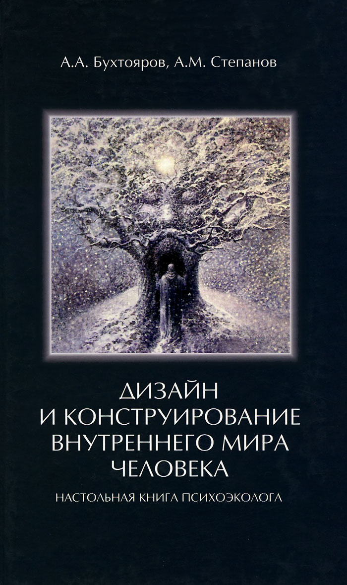 Дизайн и конструирование внутреннего мира человека. Настольная книга психоэколога. А. А. Бухтояров, А. М. Степанов Дизайн и конструирование внутреннего мира человека. Настольная книга психоэколога. А. А. Бухтояров, А. М. Степанов