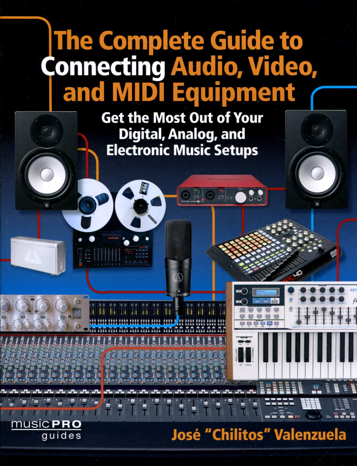 The Complete Guide to Connecting Audio, Video, and Midi Equipment: Get the Most Out of Your Digital, Analog, and Electronic Music Setups