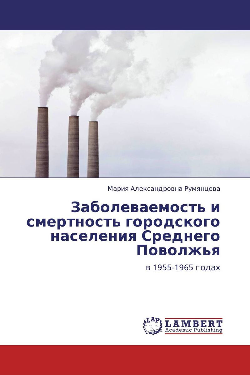 Мария Александровна Румянцева Заболеваемость и смертность городского населения Среднего Поволжья
