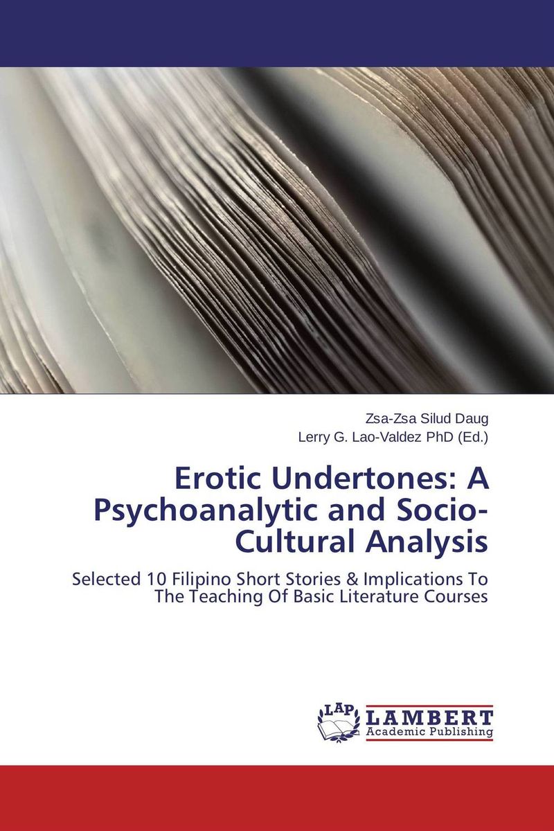Erotic Undertones: A Psychoanalytic and Socio-Cultural Analysis: Selected 10 Filipino Short Stories&Implications to the Teaching of Basic Literature Courses